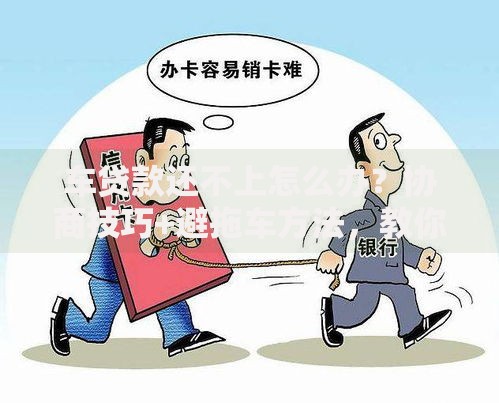 车贷款还不上怎么办?协商技巧+避拖车方法,教你合法解决逾期问题 车贷款还不上怎么办?协商技巧+避拖车方法,教你合法解决逾期问题