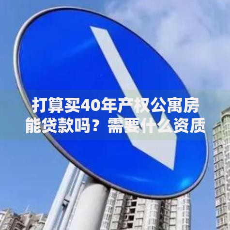 打算买40年产权公寓房能贷款吗？需要什么资质