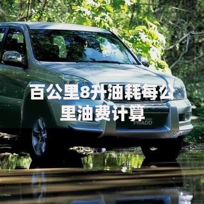 百公里8升油耗每公里油费计算