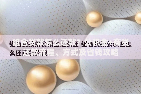 组合贷款怎么还款?公积金+商贷还款流程、方式及省钱攻略 组合贷款怎么还款?公积金+商贷还款流程、方式及省钱攻略