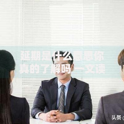 延期是什么意思你真的了解吗 一文读懂延期的真正含义