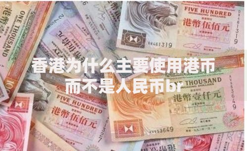 香港为什么主要使用港币而不是人民币br