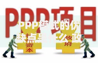 PPP模式的优缺点是什么 政府和社会资本合作项目如何运作