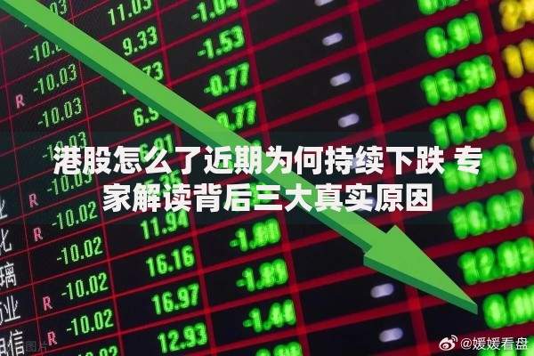 港股怎么了近期为何持续下跌 专家解读背后三大真实原因