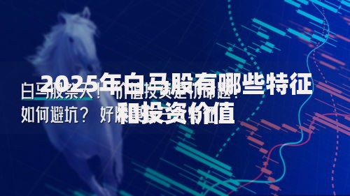 2025年白马股有哪些特征和投资价值