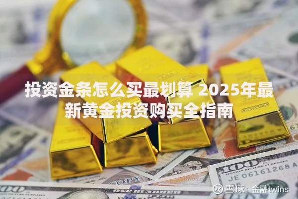 投资金条怎么买最划算 2025年最新黄金投资购买全指南