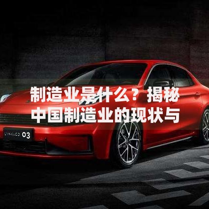 制造业是什么？揭秘中国制造业的现状与未来发展趋势