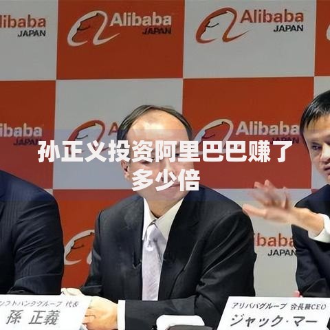 孙正义投资阿里巴巴赚了多少倍