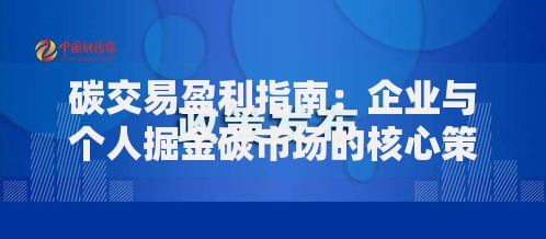 碳交易盈利指南：企业与个人掘金碳市场的核心策略