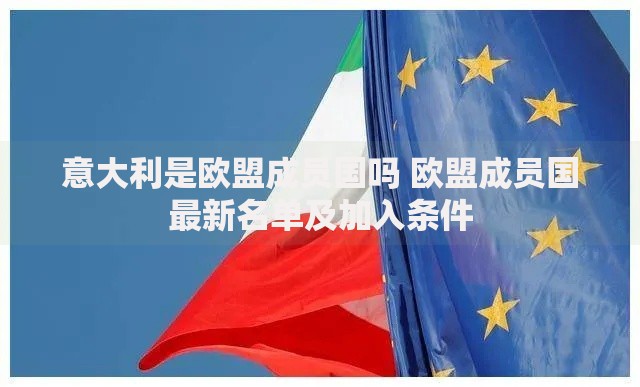 意大利是欧盟成员国吗 欧盟成员国最新名单及加入条件