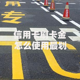 信用卡刷卡金怎么使用最划算 教你三种实用方法