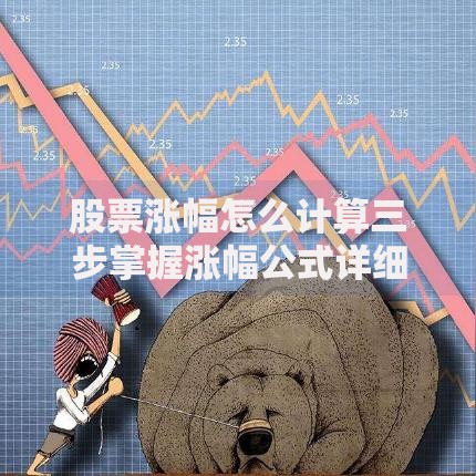 股票涨幅怎么计算三步掌握涨幅公式详细指南
