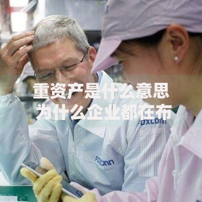 重资产是什么意思 为什么企业都在布局重资产模式
