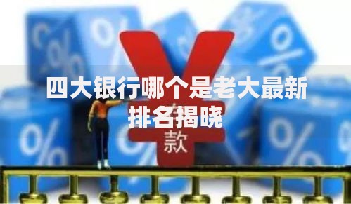 四大银行哪个是老大最新排名揭晓
