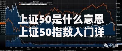 上证50是什么意思上证50指数入门详解快速了解