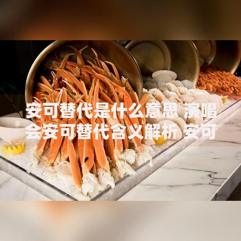 安可替代是什么意思 演唱会安可替代含义解析 安可替代和返场区别是什么