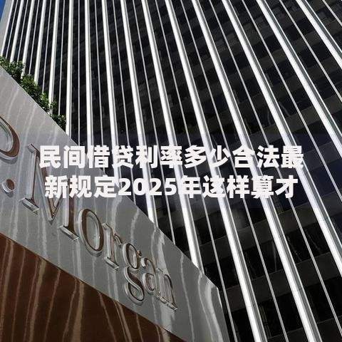 民间借贷利率多少合法最新规定2025年这样算才不违法
