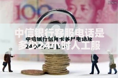中信银行客服电话是多少24小时人工服务热线