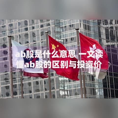 ab股是什么意思 一文读懂ab股的区别与投资价值