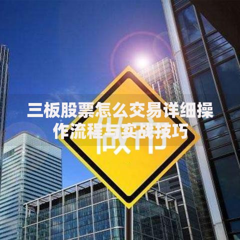 三板股票怎么交易详细操作流程与实战技巧