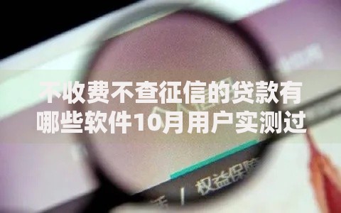 不收费不查征信的贷款有哪些软件10月用户实测过！顺便推荐这五个不收费不查征信的借钱平台