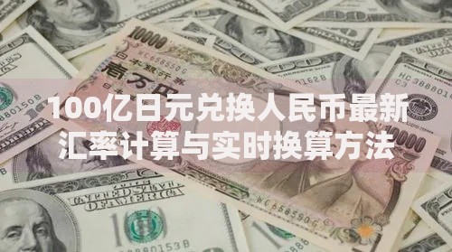 100亿日元兑换人民币最新汇率计算与实时换算方法