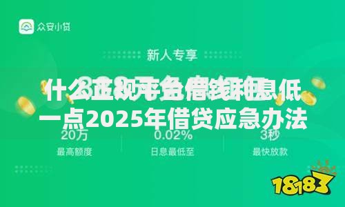 什么正规平台借钱利息低一点2025年借贷应急办法！今日盘点这五个网贷口子贷款借钱利息低平台