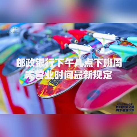 邮政银行下午几点下班周末营业时间最新规定