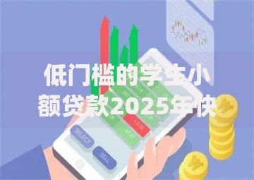 低门槛的学生小额贷款2025年快抢名额！探寻​这五个低门槛学生借钱app选择多