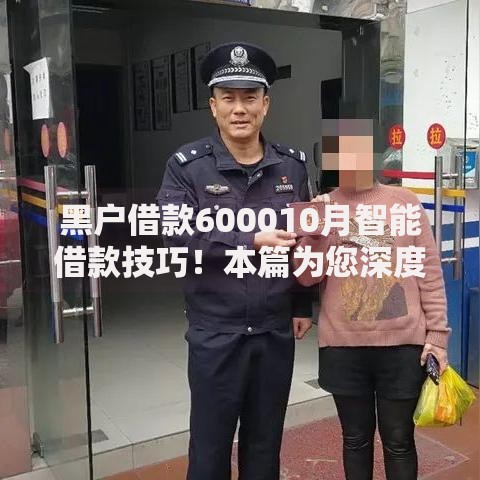 黑户借款600010月智能借款技巧！本篇为您深度分析！