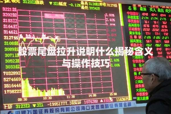 股票尾盘拉升说明什么揭秘含义与操作技巧