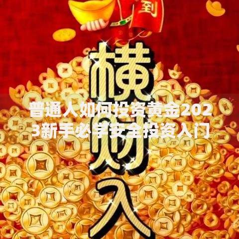 普通人如何投资黄金2023新手必学安全投资入门完全指南