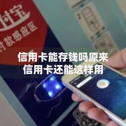 信用卡能存钱吗原来信用卡还能这样用
