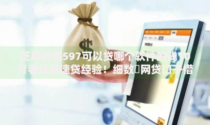 芝麻信用597可以贷哪个软件的钱10月老玩家速贷经验！细数​网贷口子借钱信用597软件