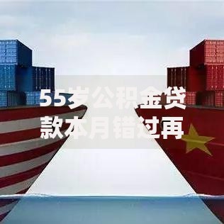 55岁公积金贷款本月错过再等时机！细解​五个55岁网贷借款平台