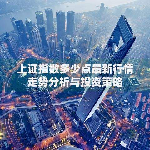 上证指数多少点最新行情走势分析与投资策略