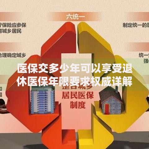 医保交多少年可以享受退休医保年限要求权威详解医保政策退休待遇指南