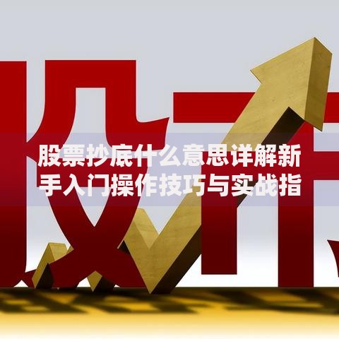 股票抄底什么意思详解新手入门操作技巧与实战指南