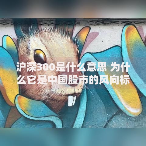 沪深300是什么意思 为什么它是中国股市的风向标