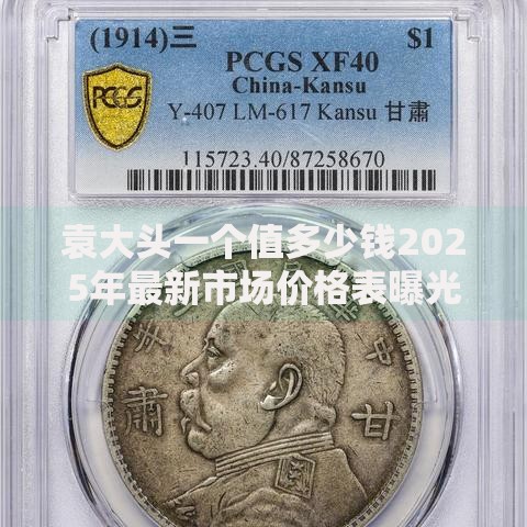 袁大头一个值多少钱2025年最新市场价格表曝光