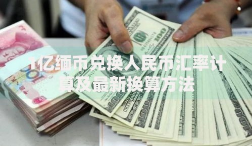 1亿缅币兑换人民币汇率计算及最新换算方法