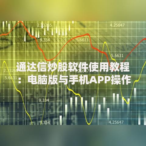 通达信炒股软件使用教程：电脑版与手机APP操作指南及选股器技巧
