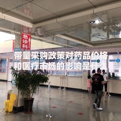 带量采购政策对药品价格和医疗市场的影响是什么
