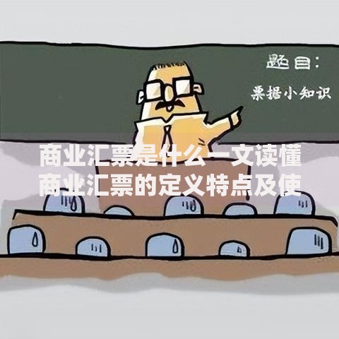 商业汇票是什么一文读懂商业汇票的定义特点及使用方法