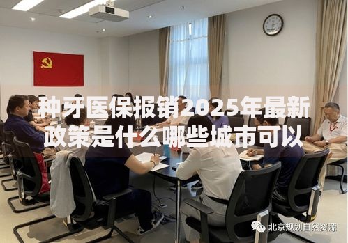 种牙医保报销2025年最新政策是什么哪些城市可以报销种植牙
