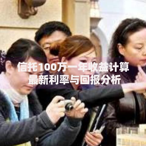 信托100万一年收益计算 最新利率与回报分析