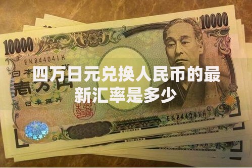 四万日元兑换人民币的最新汇率是多少