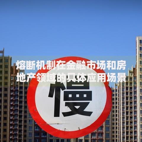 熔断机制在金融市场和房地产领域的具体应用场景及作用机制解析