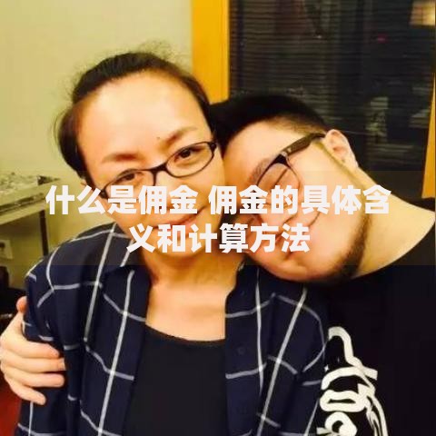 什么是佣金 佣金的具体含义和计算方法