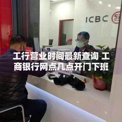 工行营业时间最新查询 工商银行网点几点开门下班